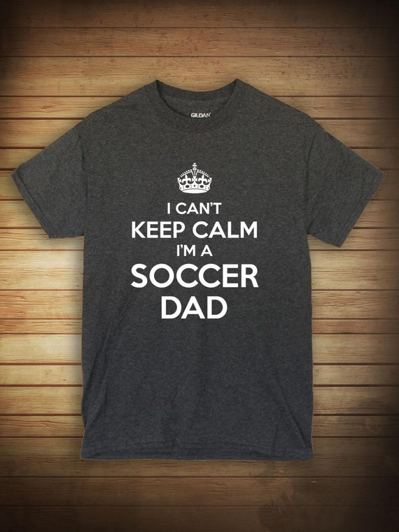 I Can't Keep Calm I'm A Soccer Dad Shirt by UncensoredShirts