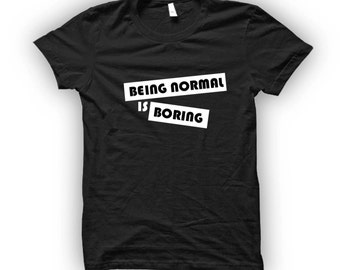being normal is boring shirt
