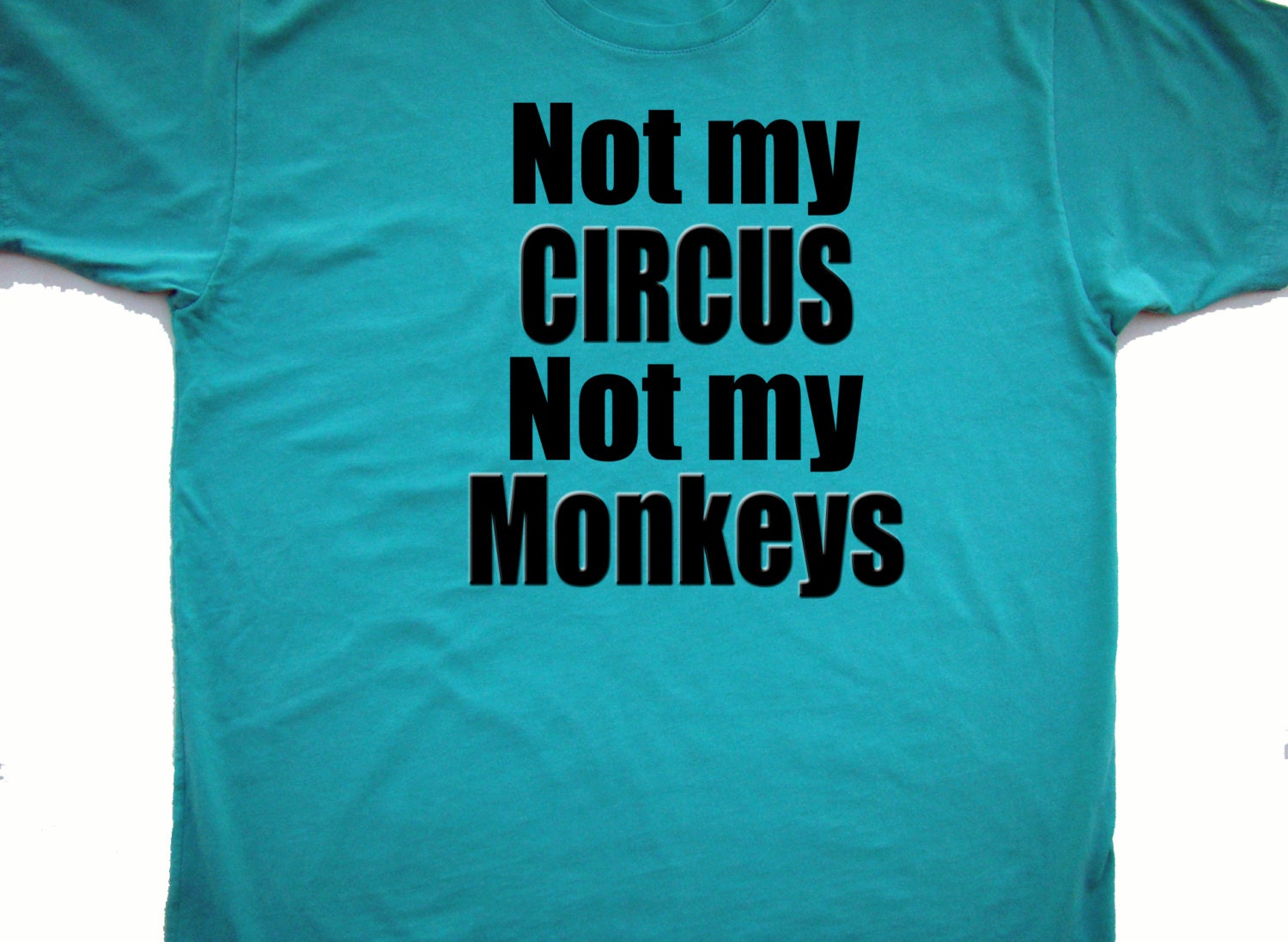 Not my circus not my monkeys t shirt by sweetbohemianlife on etsy