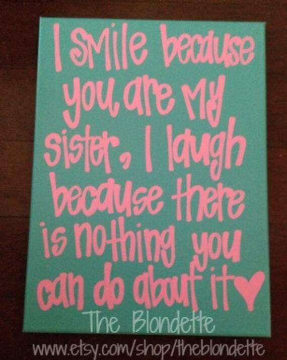 I smile because you are my sister I laugh because by TheBlondette