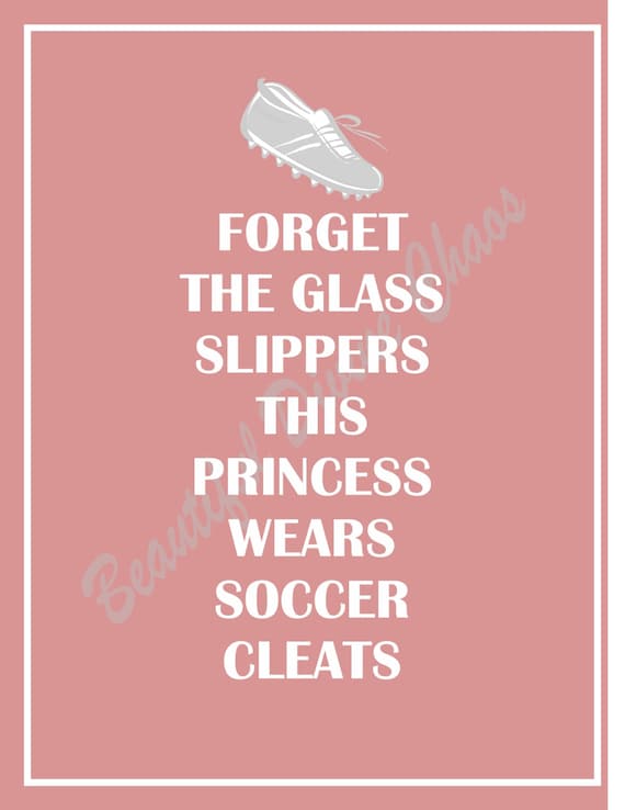 forget the glass slippers this princess wears cleats forget the glass slippers this princess wears soccer cleats forget the glass slippers this princess wears cleats forget the glass slippers this princess wears soccer cleats