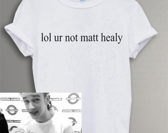 lol ur not matty healy t shirt