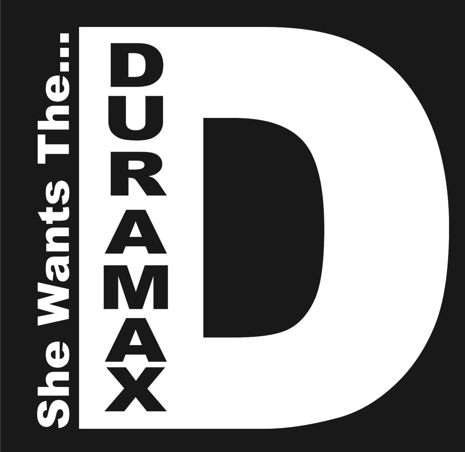Duramax she wants the D vinyl decal Duramax she wants the D vinyl decal