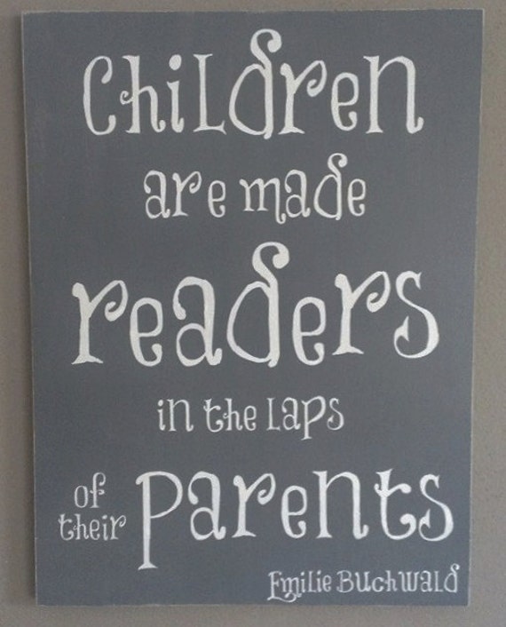 Children Are Made Readers in the laps of Their Parents Wood