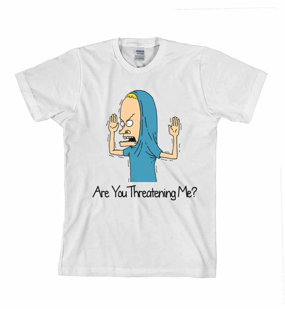 beavis and butthead are you threatening me shirt