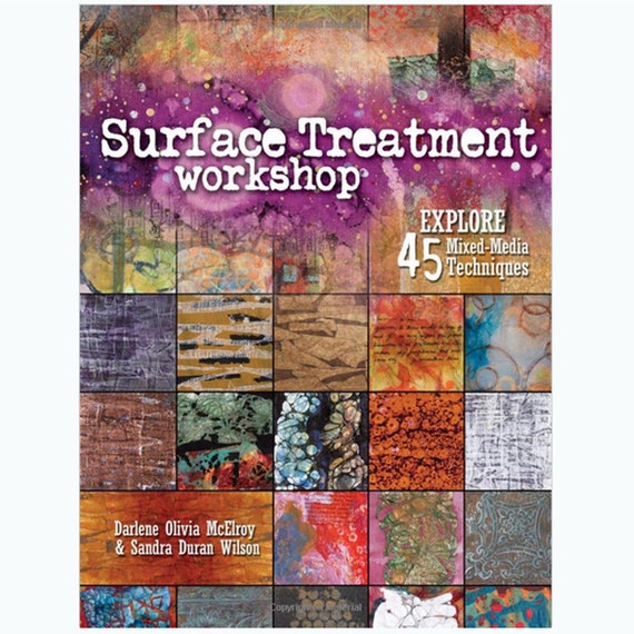 Interweave Press Surface Treatment Workshop: Explore 45 Mixed-Media Techniques by Darlene Olivia McElroy & Sandra Duran Wilson, New