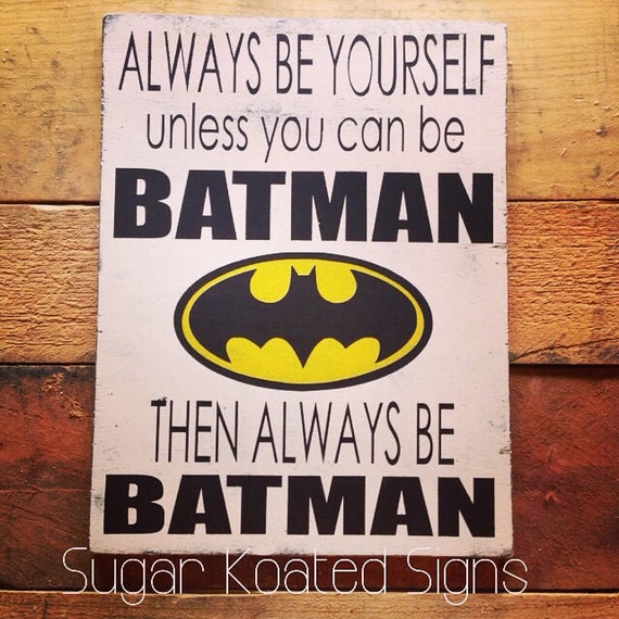 Always Be Yourself Unless You Can Be Batman by SugarKoatedSigns