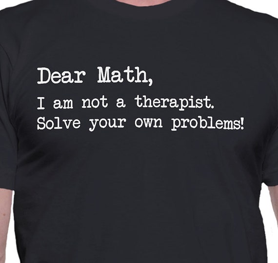 Dear Math I Am Not a Therapist Solve Your Own Problems T-Shirt