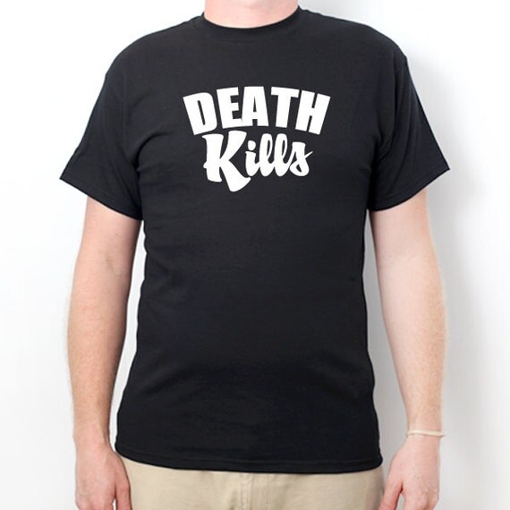 Death Kills T-shirt Funny Sarcastic T-shirt Hilarious Tee