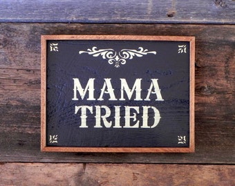 Country Western Wood Signs, Handmade Signs, Rustic Signs and Home Decor, Framed Wall Decor, Mama Tried, Stenciled Signs, Indoor and Outdoor