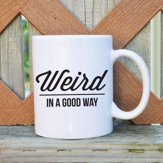 Weird in a good way Coffee Mug - 11 or 15 oz. - Funny Coffee Mug - Gift for Her - Tickled Teal