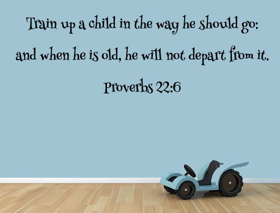 Train Up A Child In The Way He Should Go Proverbs 22:6