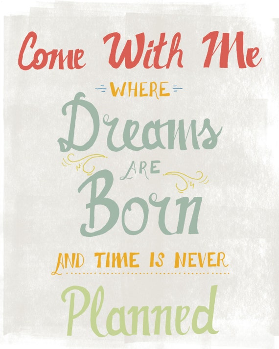 Come with Me where Dreams are Born and Time is Never Planned