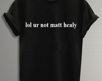 lol ur not matty healy t shirt