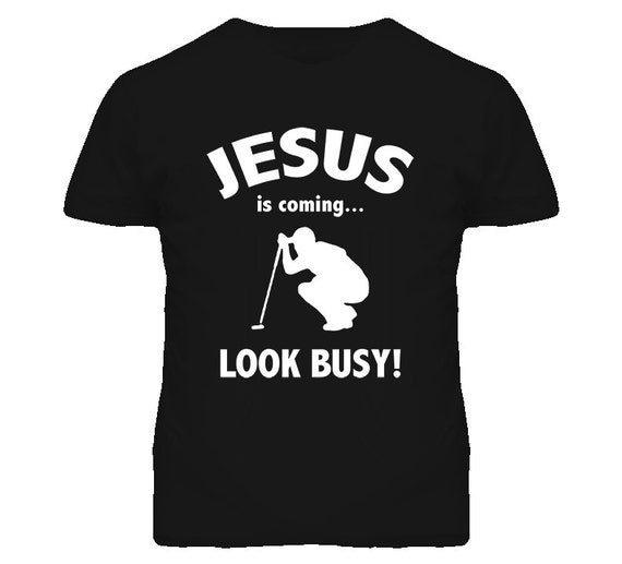 jesus is coming look busy t shirt