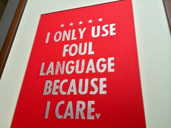 Quote: I only use foul language because I care.