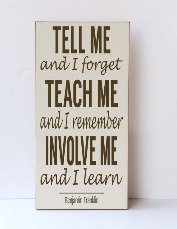 Tell Me I Forget Teach Me I Remember Involve Me Wood Sign