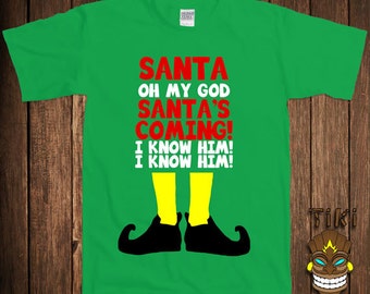 Funny Christmas T-shirt Buddy The Elf Tshirt Tee Shirt Holiday Gift Santa's Coming OMG I Know Him Santa Clause Holiday Season Xmas Merry