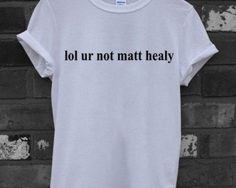 lol ur not matty healy t shirt