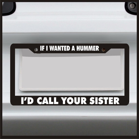 If I wanted a Hummer I'd call your sister - License Plate Frame -
