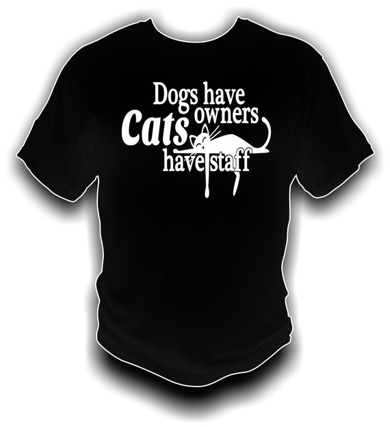 Items similar to Dogs Have Owners, Cats Have Staff - Humorous T-Shirt