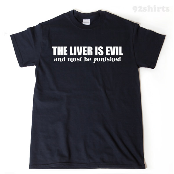 the liver is evil it must be punished shirt