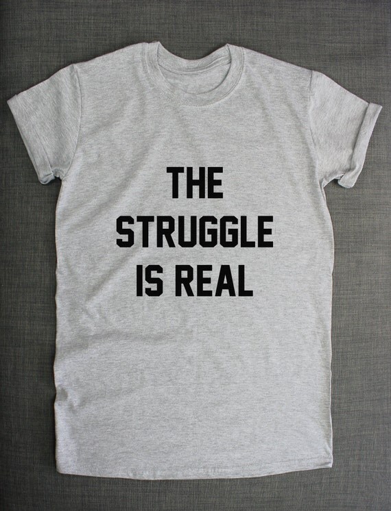 The Struggle Is Real T-Shirt by ResilienceStreetwear on Etsy