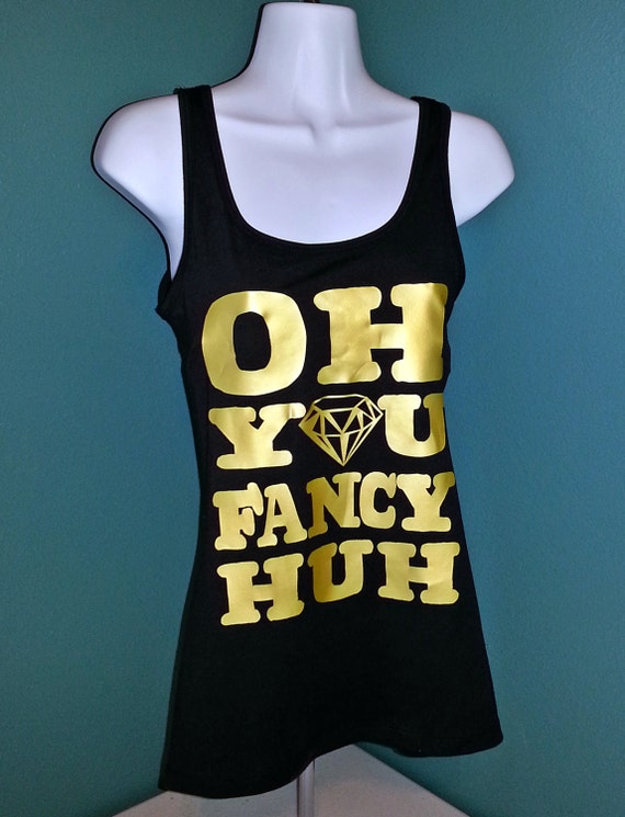 Oh You Fancy Huh Women's Tank Top girls tshirt by SlikThreadz