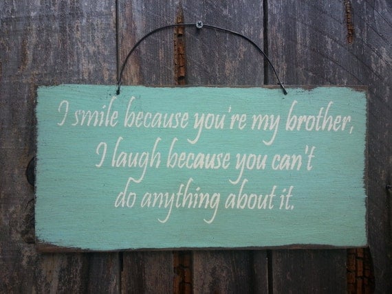 I Smile Because Your My Brother Sign - Family Theme - Gift for Brother - Sibling Rivalry