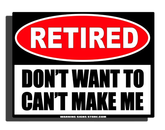 Funny Retired Dont Want To Cant Make Me Humor Aluminum Sign