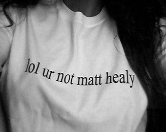 lol ur not matty healy t shirt