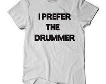 i prefer the drummer t shirt