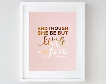 Gold Foil Print - Nursery Wall Art - And Though She Be But Little She is Fierce - Inspirational Art - 8.5x11, Blush and Gold