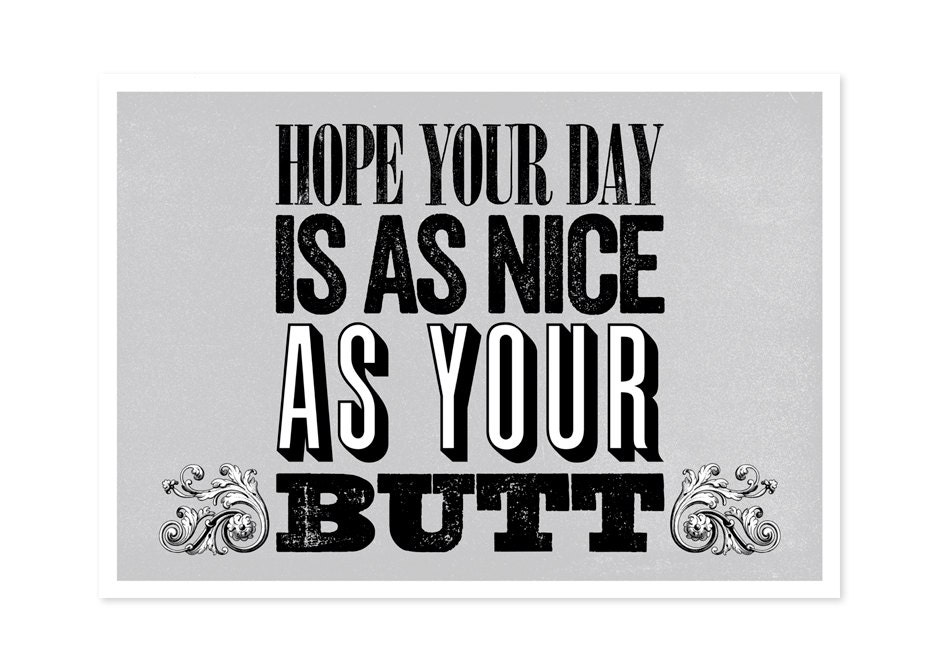 Hope your day is as nice as your butt Witty and Fun Quote