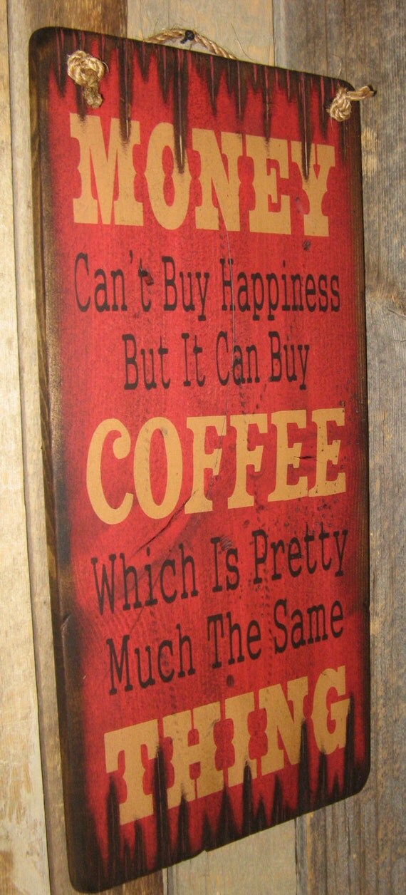 Money Can't Buy Happiness But It Can Buy Coffee Which Is