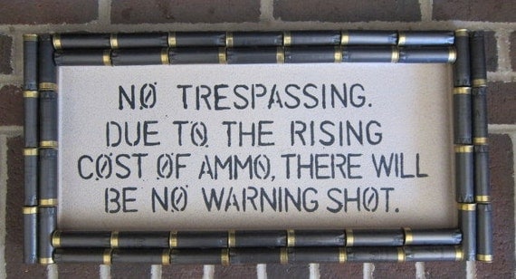 Shotgun Shell No Trespassing Due to the Rising Cost of Ammo There Will Be No Warning Shot Sign