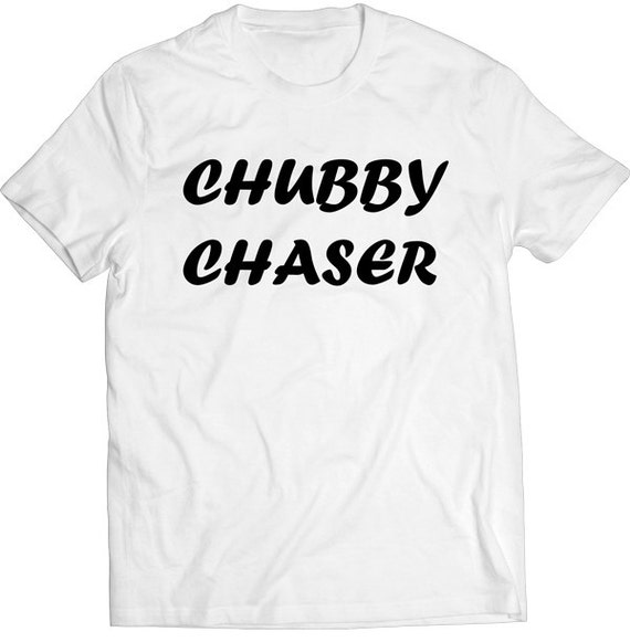 Funny Chubby Chaser Tshirt Father's Day Gift T-shirt Tee Shirt Dad Mens ...