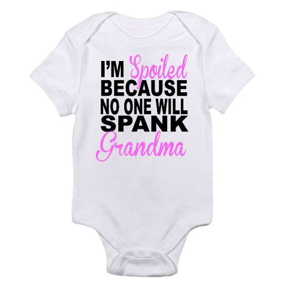 I'm spoiled because no one will spank grandma by SoCoApparel