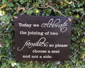 Today we celebrate the joining of two families so please choose a seat and not a side. Wood wedding sign