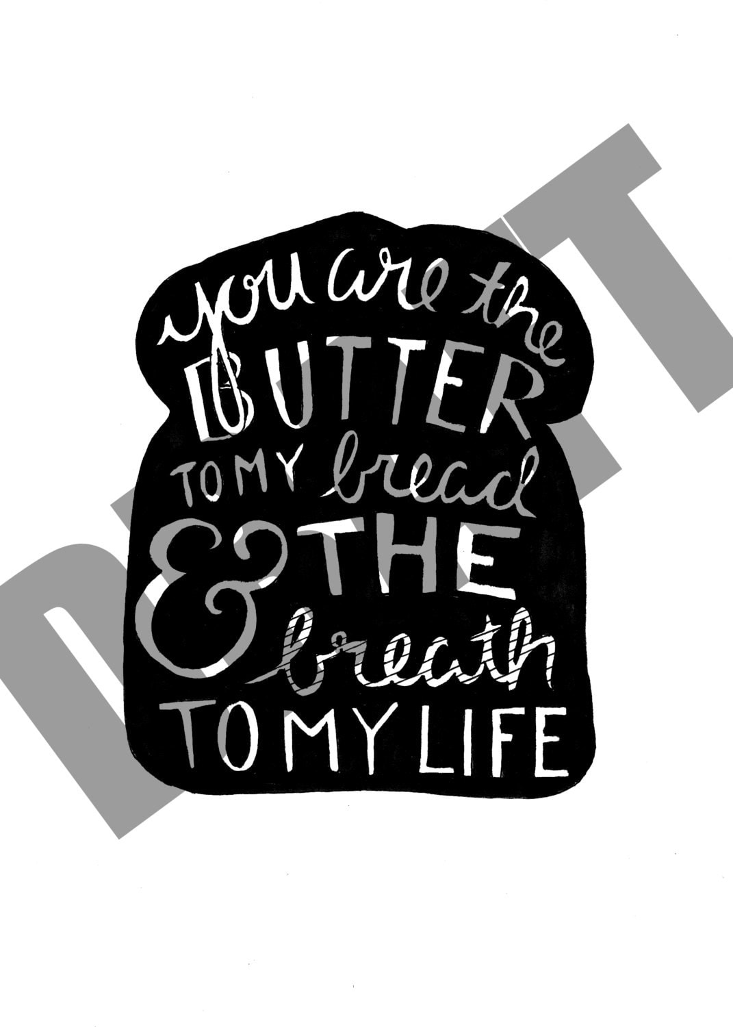 You Are the Butter to My Bread and the Breath to My Life