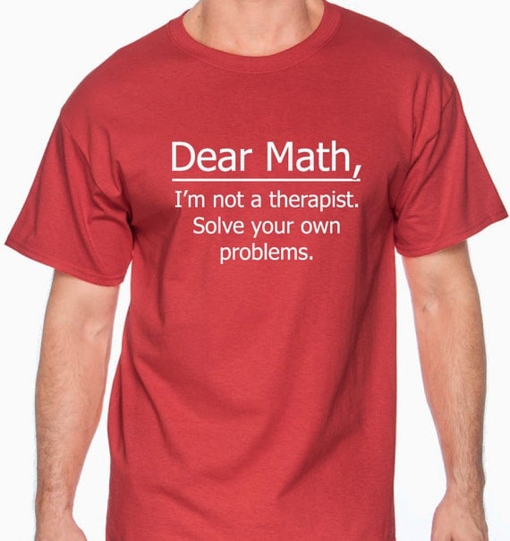 Dear Math I'm not your therapist funny t shirt math t