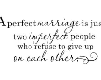 A perfect marriage is just two imperfect people who refuse to give up on each other Vinyl Wall Decal