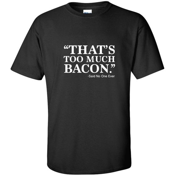 Thats Too Much Bacon Said No One Ever Funny Bacon by BLACKOUTTEES