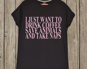 I just want to drink coffee save animals take naps shirt pink Cool ...