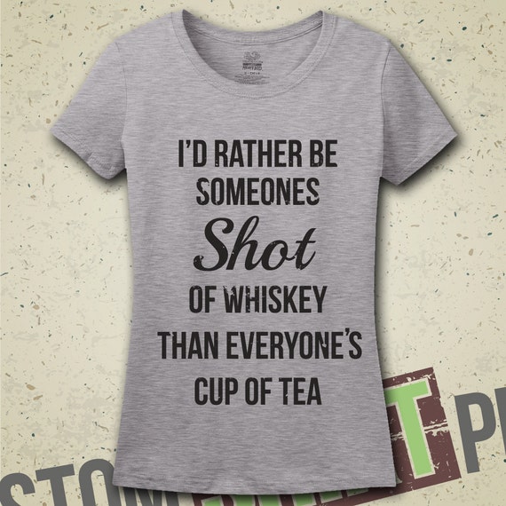 I'd Rather Be Someone's Shot of Whiskey Than by MintyTeesShop