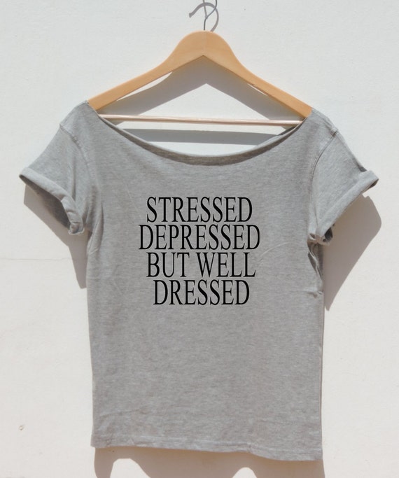 Stressed Depressed But Well Dressed funny loose t by FavoriTee