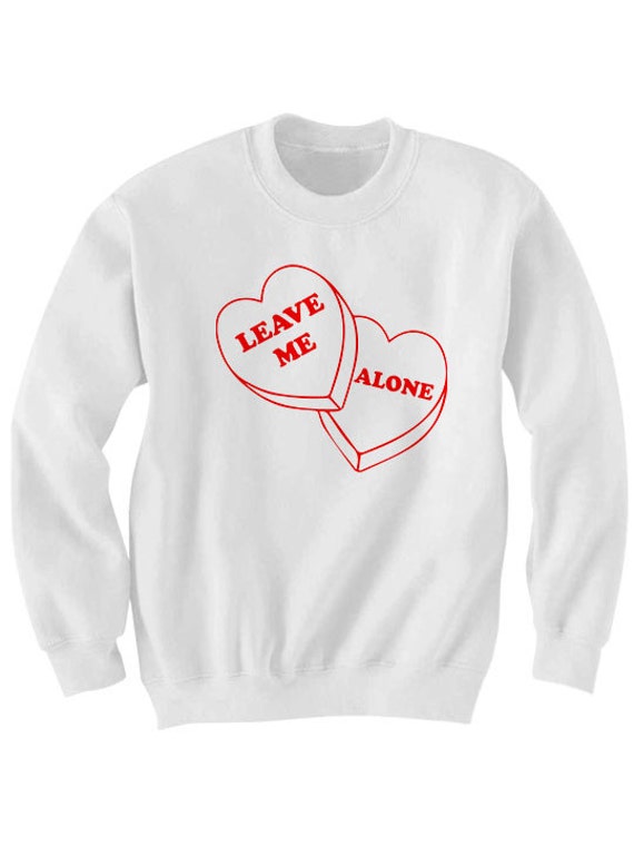 Valentines Day Shirts Leave Me Alone Sweatshirt #ValentinesDay I Love You Shirts Cute Shirts Funny Gifts Valentines Day Gift Special Gifts