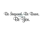 Be Inspired Be Brave Be You - Wall Decal - Vinyl Wall Decals, Wall Decor, Wall Stickers, Inspirational Wall Decal, Dorm Wall Decal