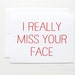 Missing you Card I Really Miss your face Greeting