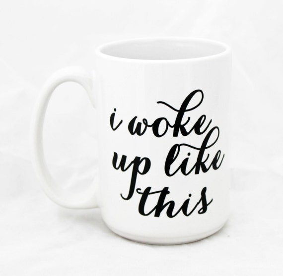 Coffee mug with sayings. I woke up like this